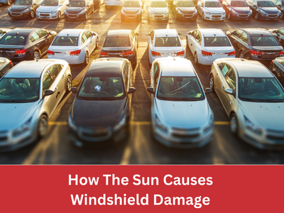 The Sun Causes Windshield Damage